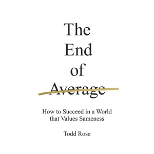 THE END OF AVERAGE: HOW TO SUCCEED IN A WORLD THAT VALUES SAMENESS